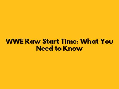 WWE Raw Start Time: What You Need to Know