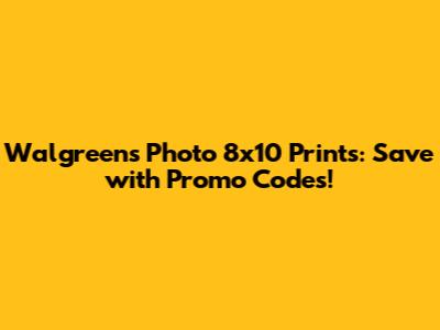 Walgreens Photo 8x10 Prints: Save with Promo Codes!