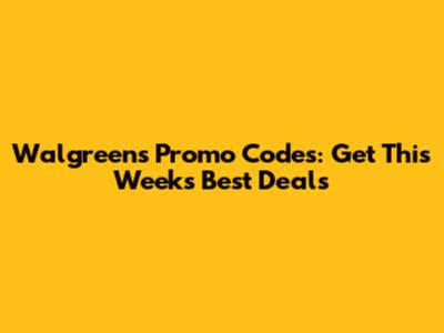 Walgreens Promo Codes: Get This Week's Best Deals