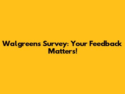 Walgreens Survey: Your Feedback Matters!