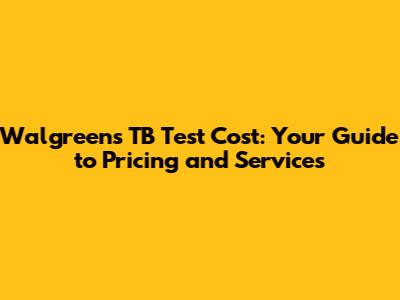 Walgreens TB Test Cost: Your Guide to Pricing and Services