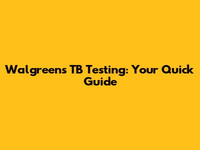 Walgreens TB Testing: Your Quick Guide