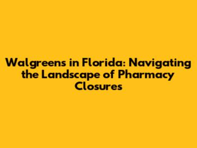 Walgreens in Florida: Navigating the Landscape of Pharmacy Closures