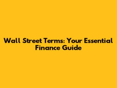 Wall Street Terms: Your Essential Finance Guide