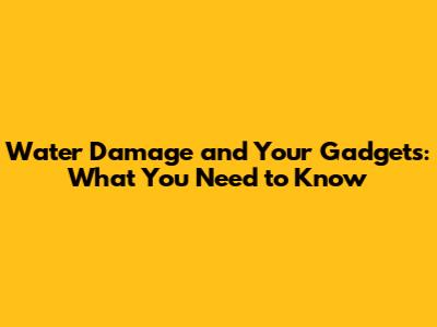 Water Damage and Your Gadgets: What You Need to Know