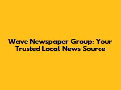 Wave Newspaper Group: Your Trusted Local News Source
