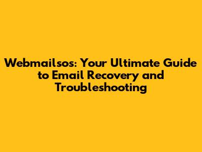 Webmailsos: Your Ultimate Guide to Email Recovery and Troubleshooting