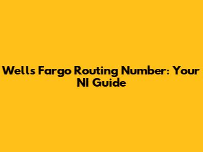 Wells Fargo Routing Number: Your NI Guide