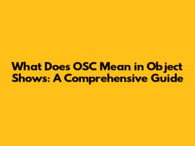 What Does OSC Mean in Object Shows: A Comprehensive Guide