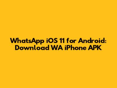 WhatsApp iOS 11 for Android: Download WA iPhone APK