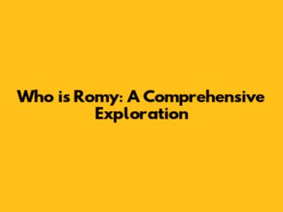Who is Romy: A Comprehensive Exploration