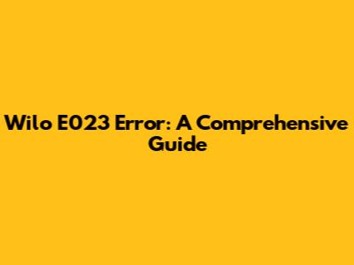 Wilo E023 Error: A Comprehensive Guide