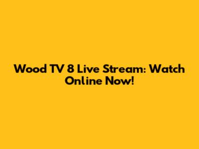 Wood TV 8 Live Stream: Watch Online Now!