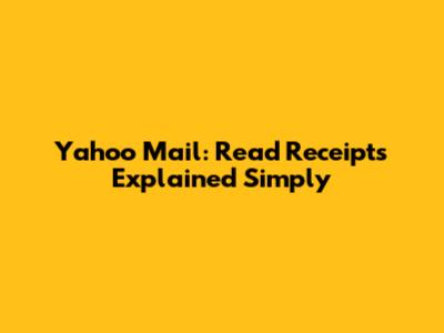 Yahoo Mail: Read Receipts Explained Simply