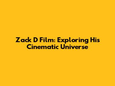 Zack D Film: Exploring His Cinematic Universe