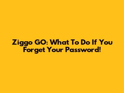 Ziggo GO: What To Do If You Forget Your Password!