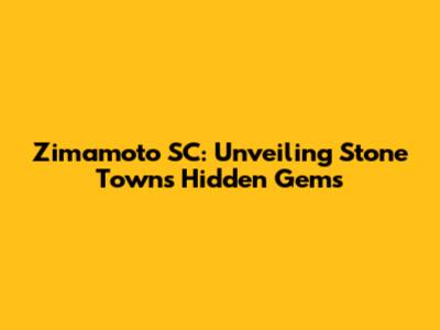 Zimamoto SC: Unveiling Stone Town's Hidden Gems