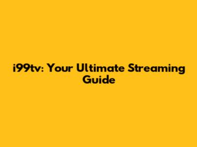 i99tv: Your Ultimate Streaming Guide