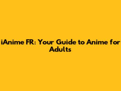 iAnime FR: Your Guide to Anime for Adults