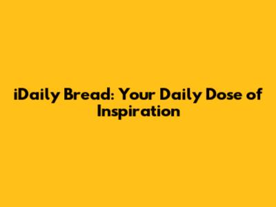 iDaily Bread: Your Daily Dose of Inspiration