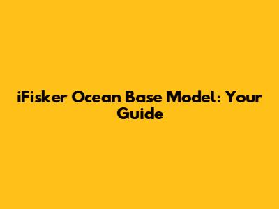 iFisker Ocean Base Model: Your Guide