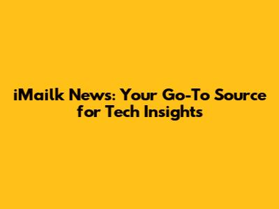 iMailk News: Your Go-To Source for Tech Insights