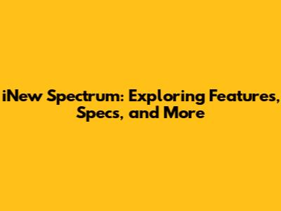 iNew Spectrum: Exploring Features, Specs, and More