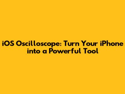 iOS Oscilloscope: Turn Your iPhone into a Powerful Tool