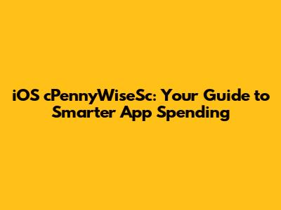 iOS cPennyWiseSc: Your Guide to Smarter App Spending