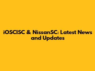 iOSCISC & NissanSC: Latest News and Updates