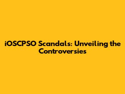 iOSCPSO Scandals: Unveiling the Controversies