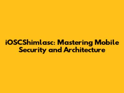 iOSCShimlasc: Mastering Mobile Security and Architecture