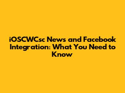 iOSCWCsc News and Facebook Integration: What You Need to Know