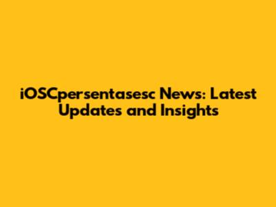 iOSCpersentasesc News: Latest Updates and Insights