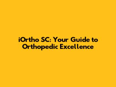 iOrtho SC: Your Guide to Orthopedic Excellence