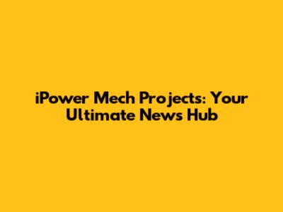 iPower Mech Projects: Your Ultimate News Hub