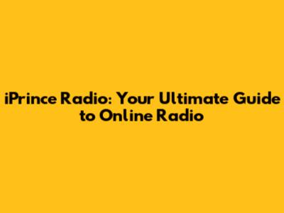 iPrince Radio: Your Ultimate Guide to Online Radio