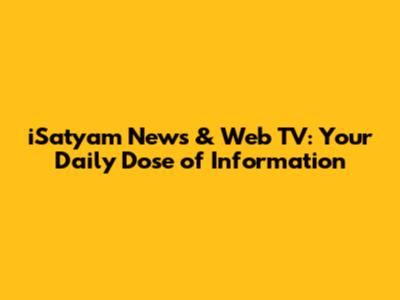 iSatyam News & Web TV: Your Daily Dose of Information