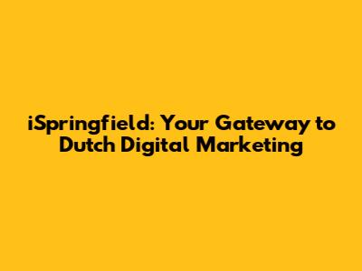 iSpringfield: Your Gateway to Dutch Digital Marketing