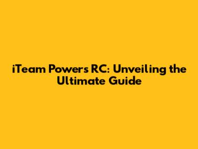 iTeam Powers RC: Unveiling the Ultimate Guide