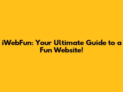 iWebFun: Your Ultimate Guide to a Fun Website!