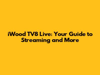 iWood TV8 Live: Your Guide to Streaming and More