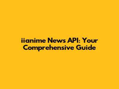 iianime News API: Your Comprehensive Guide