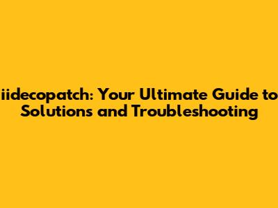 iidecopatch: Your Ultimate Guide to Solutions and Troubleshooting