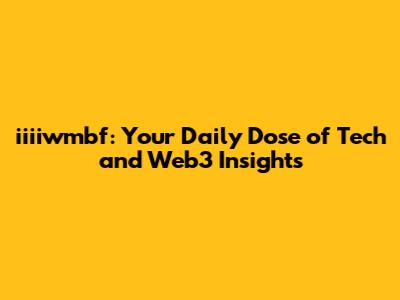 iiiiwmbf: Your Daily Dose of Tech and Web3 Insights