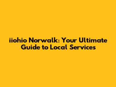 iiohio Norwalk: Your Ultimate Guide to Local Services