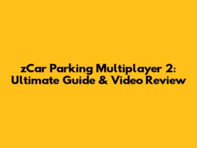 zCar Parking Multiplayer 2: Ultimate Guide & Video Review