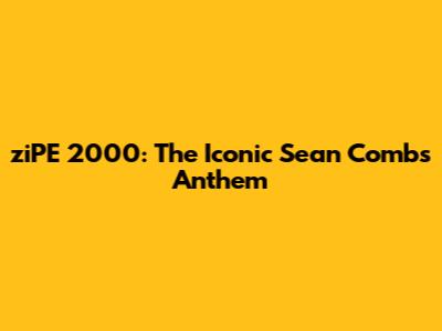 ziPE 2000: The Iconic Sean Combs Anthem